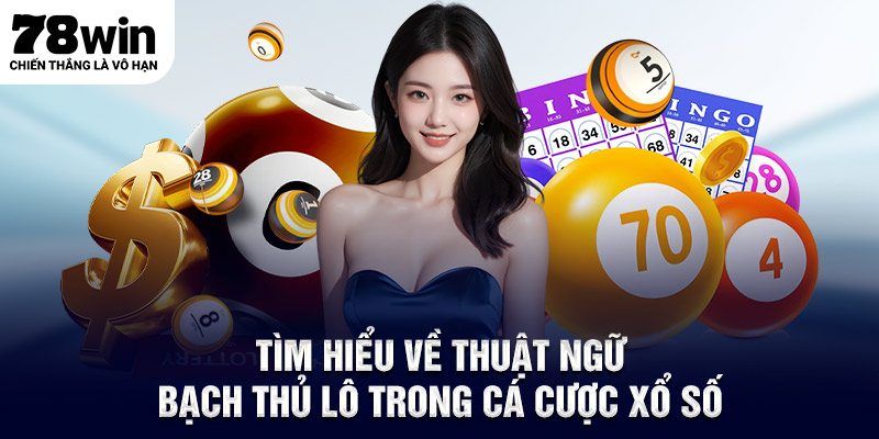 Tìm hiểu về thuật ngữ bạch thủ lô trong cá cược xổ số