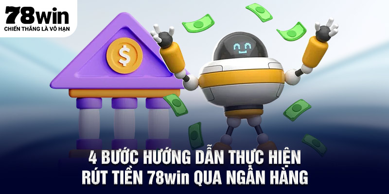 4 bước hướng dẫn thực hiện rút tiền 78WIN qua ngân hàng