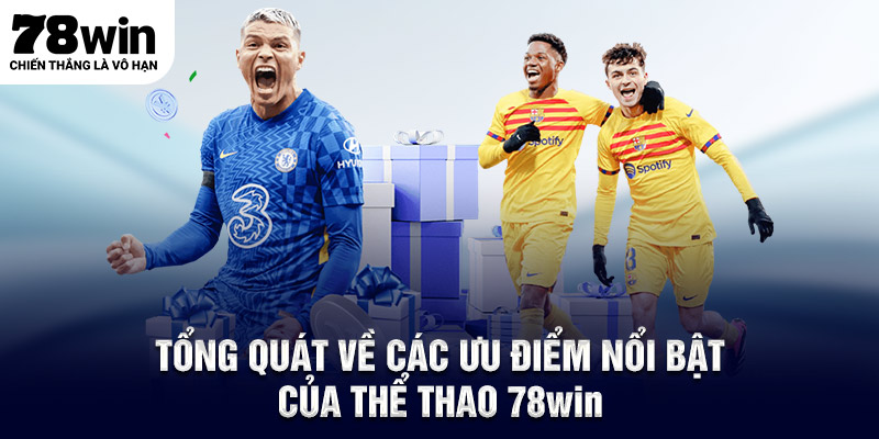 Tổng quát về các ưu điểm nổi bật của thể thao 78WIN