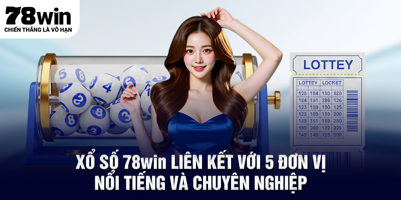 Xổ số 78WIN liên kết với 5 đơn vị nổi tiếng và chuyên nghiệp