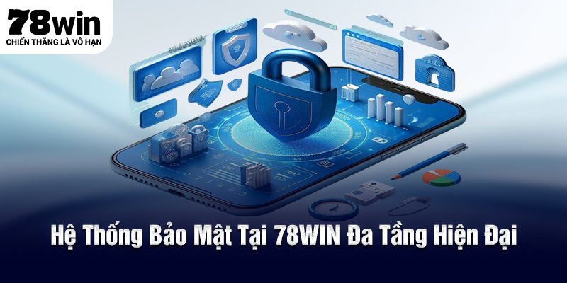Hệ Thống Bảo Mật Tại 78WIN Đa Tầng Hiện Đại