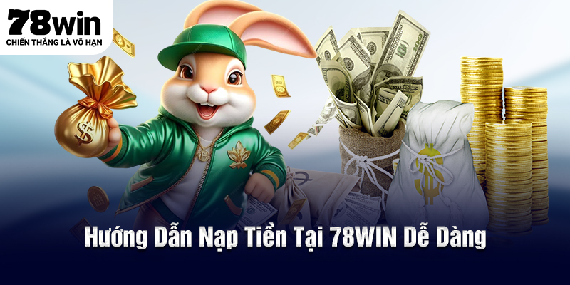 Hướng dẫn hội viên nạp tiền chơi game tại 78WIN dễ dàng