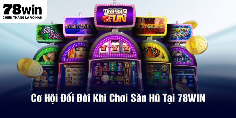 Nắm lấy cơ hội đổi đời khi săn hũ tiền tỷ cùng nổ hũ 78WIN