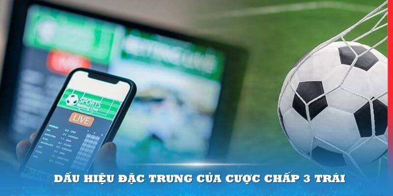 Dấu hiệu đặc trưng của kèo Châu Âu cược chấp 3 trái