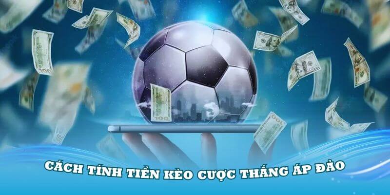 Hướng dẫn cách tính tiền kèo cược thắng áp đảo