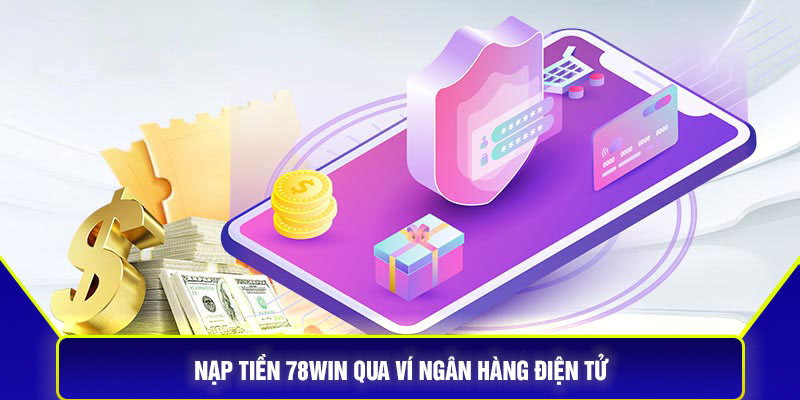 Nạp tiền 78Win qua ví ngân hàng điện tử
