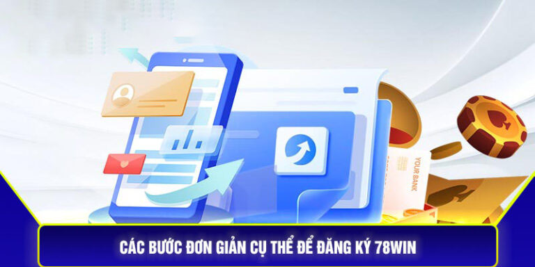 Các Bước Đơn Giản Cụ Thể Để Đăng Ký 78Win