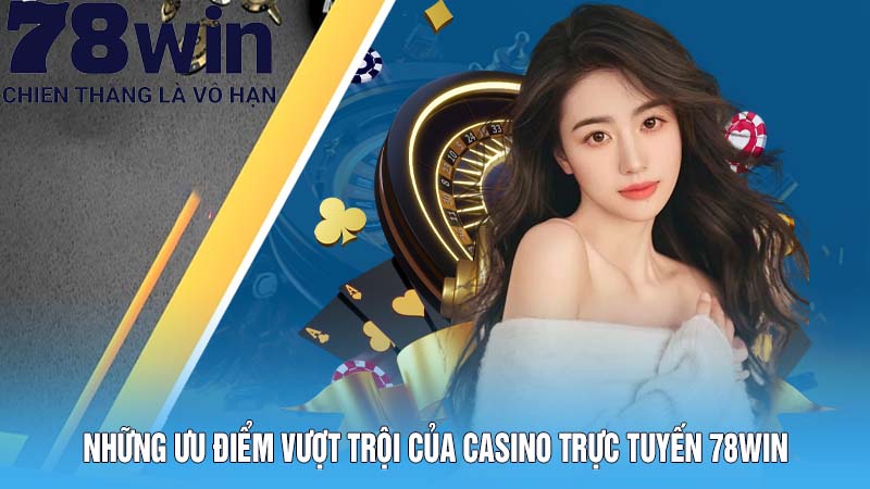 Những ưu điểm vượt trội của casino trực tuyến 78Win