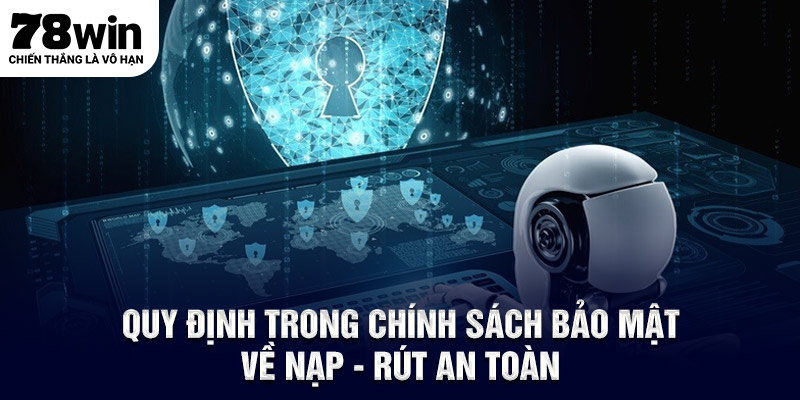 Quy định trong chính sách bảo mật về nạp - rút an toàn